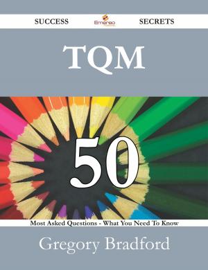Cover of the book TQM 50 Success Secrets - 50 Most Asked Questions On TQM - What You Need To Know by Todd Carpenter
