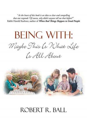 Cover of the book Being With: Maybe This Is What Life Is All About by Pastor Ebua Buam