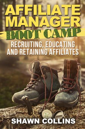 Cover of the book Affiliate Manager Boot Camp: Recruiting, Educating, and Retaining Affiliates by Karlene Karst