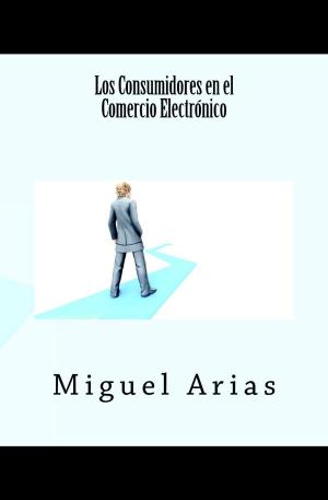 Cover of the book Los Consumidores en el Comercio Electrónico by Miguel Ángel G. Arias