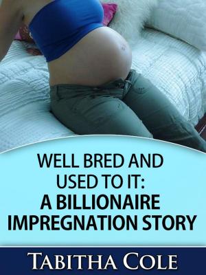 Book cover of Well Bred and Used To It: A Billionaire Impregnation Story (Billionaire Breeding and Impregnation Erotica)