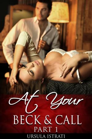 Cover of the book At Your Beck And Call: Part 1 (Billionaire / Alpha / Light BDSM / Spanking) by Ursula Istrati