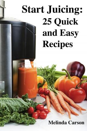 Cover of the book Start Juicing: 25 Quick and Easy Recipes by Louisa Shafia