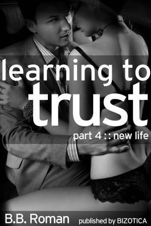 Cover of Learning to Trust - Part 4: New Life (BDSM Alpha Male Erotic Romance)