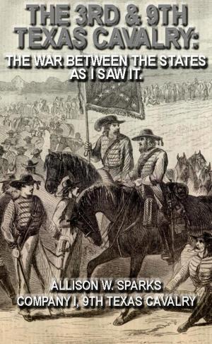 Cover of the book The 3rd & 9th Texas Cavalry: The War Between The States As I Saw It. by Victor M. Rose