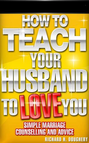 Book cover of How To Teach Your Husband to Love You: Simple Marriage Counseling and Advice