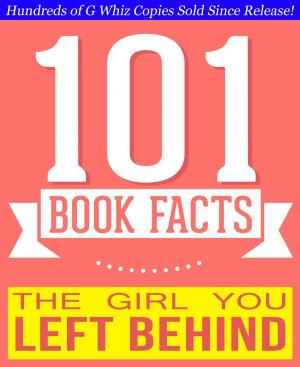 Cover of the book The Girl You Left Behind - 101 Amazingly True Facts You Didn't Know by Rita Mary King