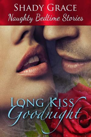 Cover of the book Long Kiss Goodnight- Naughty Bedtime Stories by Peggy Hunter