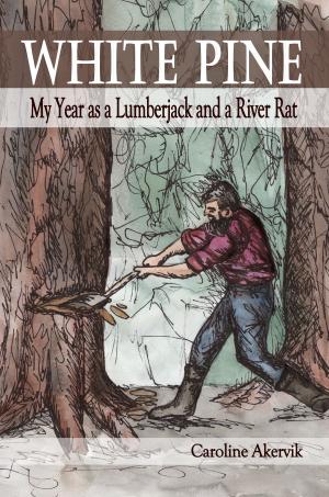 Cover of the book White Pine: My Year as a Lumberjack and River Rat by Tara Fox Hall