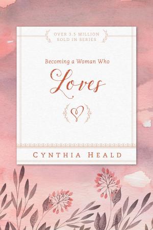 Cover of the book Becoming a Woman Who Loves by Cynthia Heald