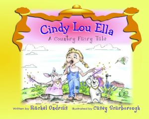 Cover of the book Cindy Lou Ella - A Country Fairy Tale by Rachel Ondrias