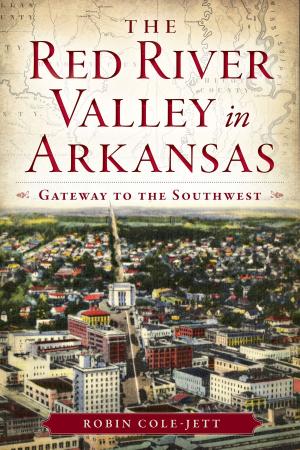 Cover of the book The Red River Valley in Arkansas: Gateway to the Southwest by Francisco E. Balderrama, Richard A. Santillan