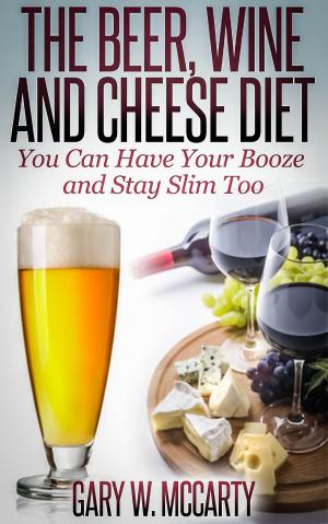 Cover of the book The Beer, Wine and Cheese Diet by Jenna Davis