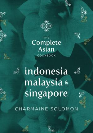 Cover of the book The Complete Asian Cookbook: Indonesia, Malaysia & Singapore by Catherine Saxelby