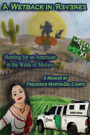 Cover of A Wetback in Reverse: Hunting for an American in the Wilds of Mexico