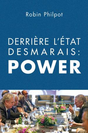 Cover of the book Derrière l'État Desmarais: POWER by Martin Fournier