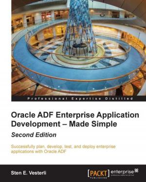 Cover of the book Oracle ADF Enterprise Application Development – Made Simple : Second Edition by Mohammed Rasheed, Erlend Dalen
