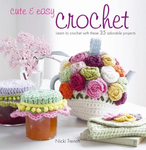 Cover of the book Cute & Easy Crochet by Hannah Miles