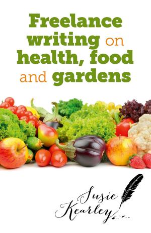 Cover of the book Freelance Writing On Health, Food and Gardens by Phil Jourdan