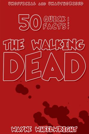 Cover of the book 50 Quick Facts About the Walking Dead by Stephanie de Winter