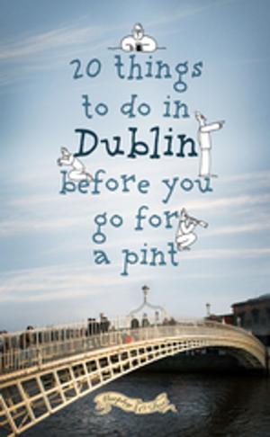 Cover of the book 20 Things To Do In Dublin Before You Go For a Pint by Gerard Whelan