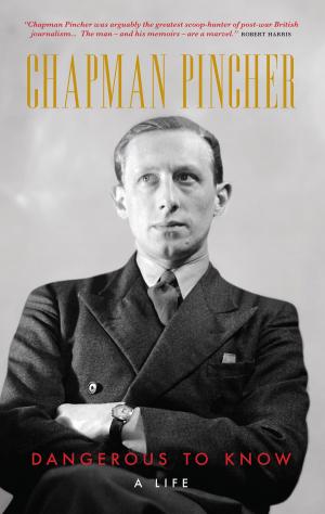 Cover of the book Chapman Pincher: Dangerous to Know by Graeme Kent