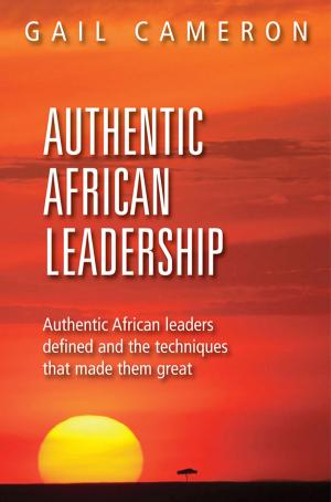 Cover of the book Authentic African Leadership by Marie Blanche Ting, Saliem Fakir, Manisha Gulati, Simone Haysom, Lyndall Mujakachi, Edison Muzenda, Louise Scholtz, Ogundiran Soumonni, Fumani Mthembi, T. Pilusa