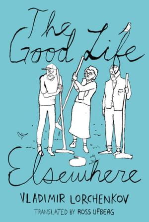 Cover of the book The Good Life Elsewhere by Lev Tolstoy, Fyodor Dostoevsky, Anton Chekhov, Mikhail Zoshchenko, Teffi
