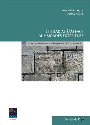 Cover of the book Le Bilād al-Šām face aux mondes extérieurs by Collectif