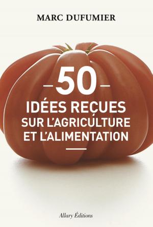 Cover of the book 50 idees reçues sur l'agriculture et l'alimentation by Nicolas Santolaria