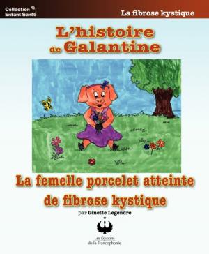 Cover of the book L'histoire de Galantine, la femelle porcelet atteinte de fibrose kystique by Ginette Legendre