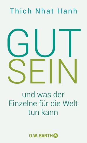 Cover of the book Gut sein und was der Einzelne für die Welt tun kann by Thich Nhat Hanh