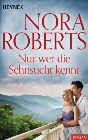 Cover of the book Nur wer die Sehnsucht kennt by Nora Roberts