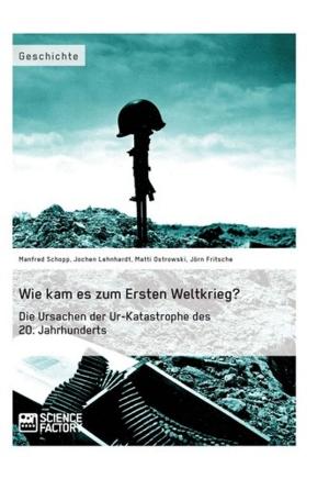 Cover of the book Wie kam es zum Ersten Weltkrieg? Die Ursachen der Ur-Katastrophe des 20. Jahrhunderts by Sabrina Gräf, Sarah Unthan, Sabrina Weber