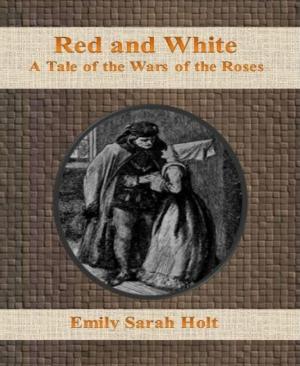 Cover of the book Red and White: A Tale of the Wars of the Roses by Jean Harvey