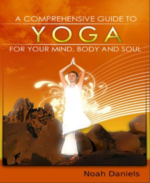 Cover of the book A Comprehensive Guide To Yoga For Your Mind, Body And Soul by Debbie Lacy