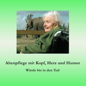 Cover of the book Altenpflege mit Kopf, Herz und Humor by Josef Miligui
