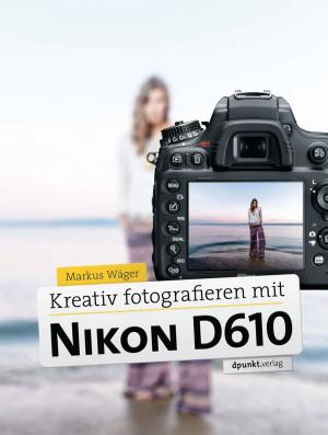 Cover of the book Kreativ fotografieren mit Nikon D610 by Christian Rattat
