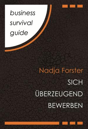 Cover of the book Business Survival Guide: Sich überzeugend bewerben by Nadja Forster