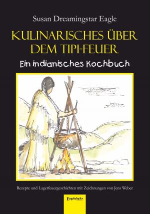 Cover of the book Kulinarisches über dem Tipi-Feuer - Indianisches Kochbuch by Wilfried Schneider