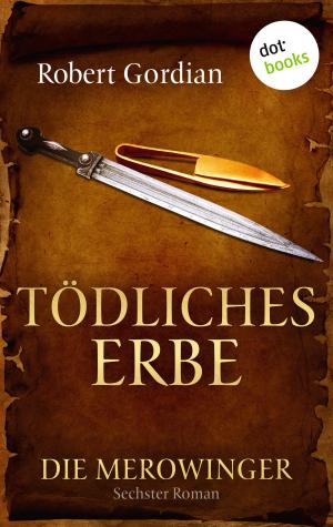Book cover of DIE MEROWINGER - Sechster Roman: Tödliches Erbe