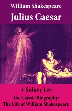 Cover of the book Julius Caesar (The Unabridged Play) + The Classic Biography: The Life of William Shakespeare by Daniel Defoe