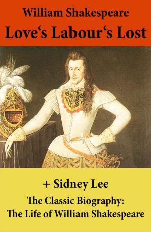 Book cover of Love's Labour's Lost (The Unabridged Play) + The Classic Biography: The Life of William Shakespeare