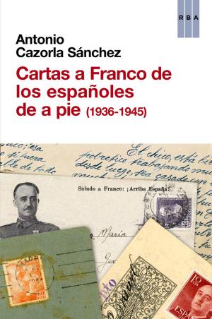 Cover of the book Cartas a Franco de los españoles de a pie (1936-1945) by Redacción RBA Libros