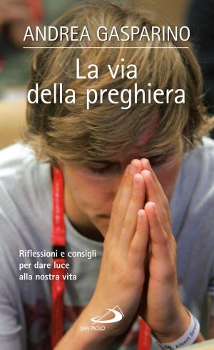 Cover of the book La via della preghiera. Riflessioni e consigli per dare luce alla nostra vita by Gabriele Amorth