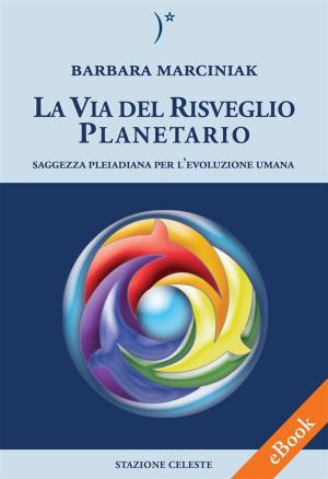 Cover of the book La Via del Risveglio Planetario - Saggezza Pleiadiana per l'evoluzione umana by Paola Borgini, Pietro Abbondanza