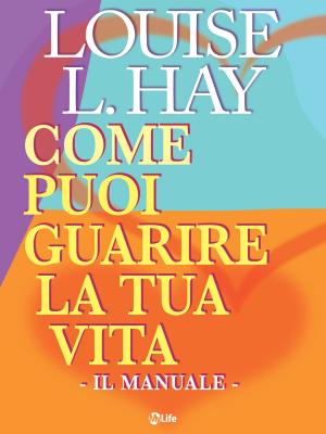 Cover of the book Come puoi guarire la tua vita - Il Manuale - by Marianne Williamson