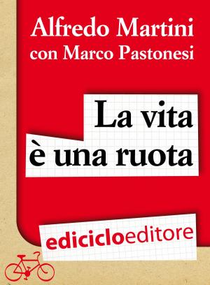 Cover of the book La vita è una ruota. Storia resistente di un grande italiano by Paolo Ciampi