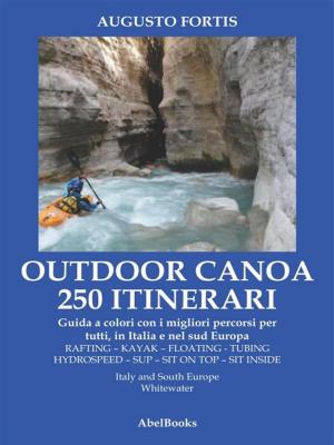 Book cover of 250 Itinerari Outdoor, Canoa-Kayak. I migliori percorsi in Italia e in Europa