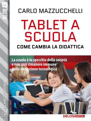 Cover of the book Tablet a scuola: come cambia la didattica by Sandro Battisti